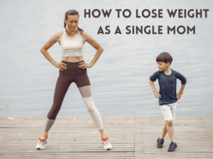 How to Lose Weight as a Single Mom